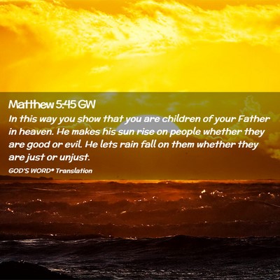 Picture 02 - Matthew 5:45 GW - In this way you show that you are children of - Bible Verse Picture