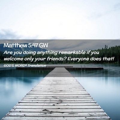 Picture 02 - Matthew 5:47 GW - Are you doing anything remarkable if you welcome - Bible Verse Picture