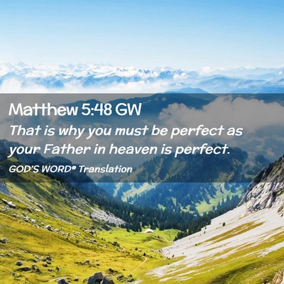 Picture 02 - Matthew 5:48 GW - That is why you must be perfect as your Father in - Bible Verse Picture