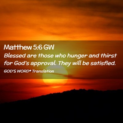 Picture 02 - Matthew 5:6 GW - Blessed are those who hunger and thirst for - Bible Verse Picture