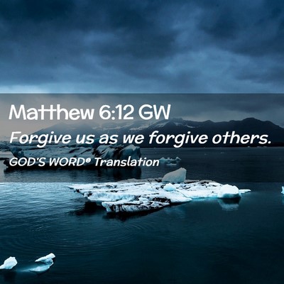 Picture 02 - Matthew 6:12 GW - Forgive us as we forgive - Bible Verse Picture