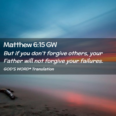 Picture 02 - Matthew 6:15 GW - But if you don’t forgive others, your Father - Bible Verse Picture
