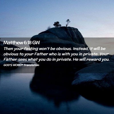 Picture 02 - Matthew 6:18 GW - Then your fasting won’t be obvious. Instead, it - Bible Verse Picture