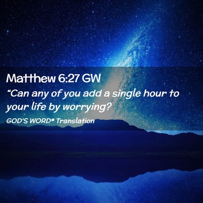 Picture 02 - Matthew 6:27 GW - “Can any of you add a single hour to your life - Bible Verse Picture