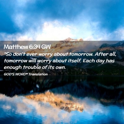 Picture 02 - Matthew 6:34 GW - “So don’t ever worry about tomorrow. After - Bible Verse Picture