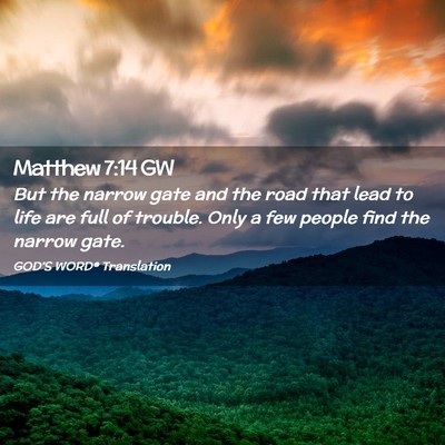 Picture 02 - Matthew 7:14 GW - But the narrow gate and the road that lead to - Bible Verse Picture