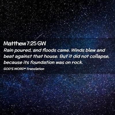 Picture 02 - Matthew 7:25 GW - Rain poured, and floods came. Winds blew and beat - Bible Verse Picture