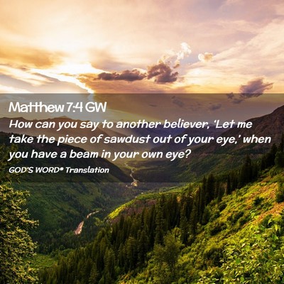 Picture 02 - Matthew 7:4 GW - How can you say to another believer, ‘Let me - Bible Verse Picture