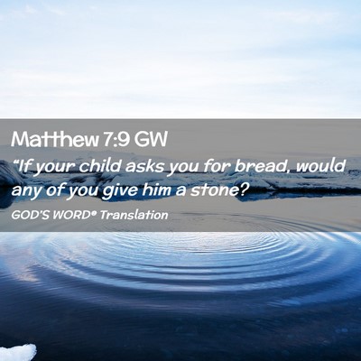 Picture 02 - Matthew 7:9 GW - “If your child asks you for bread, would any of - Bible Verse Picture
