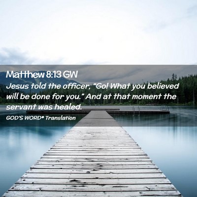 Picture 02 - Matthew 8:13 GW - Jesus told the officer, “Go! What you believed - Bible Verse Picture