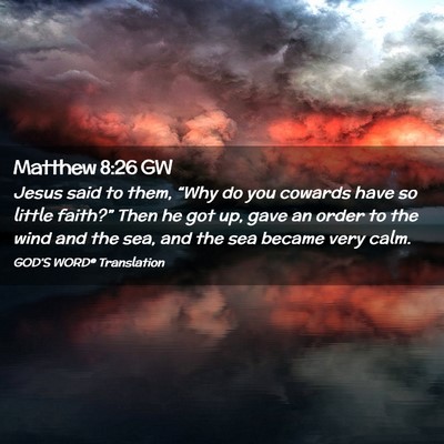 Picture 02 - Matthew 8:26 GW - Jesus said to them, “Why do you cowards have so - Bible Verse Picture