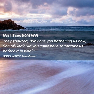 Picture 02 - Matthew 8:29 GW - They shouted, “Why are you bothering us now, - Bible Verse Picture