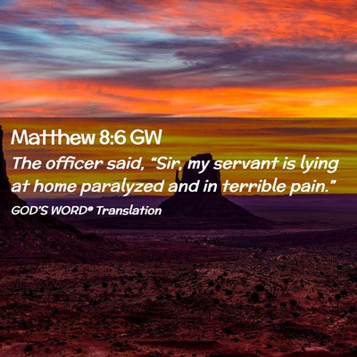 Picture 02 - Matthew 8:6 GW - The officer said, “Sir, my servant is lying at - Bible Verse Picture