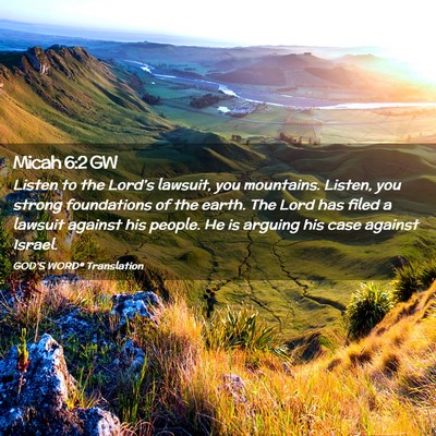Picture 02 - Micah 6:2 GW - Listen to the Lord’s lawsuit, you mountains. - Bible Verse Picture