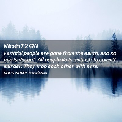 Picture 02 - Micah 7:2 GW - Faithful people are gone from the earth, and no - Bible Verse Picture
