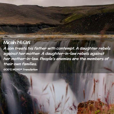 Picture 02 - Micah 7:6 GW - A son treats his father with contempt. A daughter - Bible Verse Picture