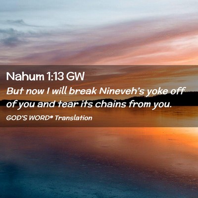 Picture 02 - Nahum 1:13 GW - But now I will break Nineveh’s yoke off of you - Bible Verse Picture