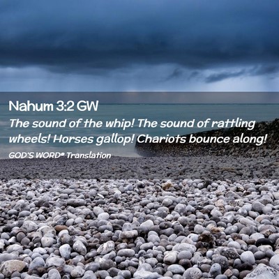Picture 02 - Nahum 3:2 GW - The sound of the whip! The sound of rattling - Bible Verse Picture