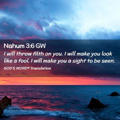 Picture 02 - Nahum 3:6 GW - I will throw filth on you. I will make you look - Bible Verse Picture