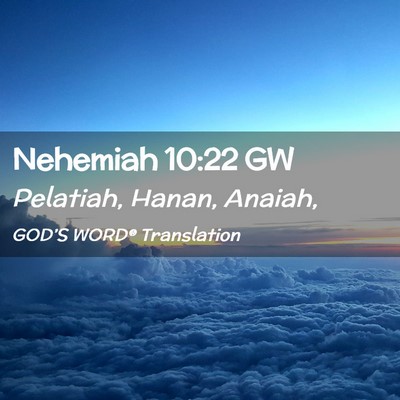 Picture 02 - Nehemiah 10:22 GW - Pelatiah, Hanan, - Bible Verse Picture