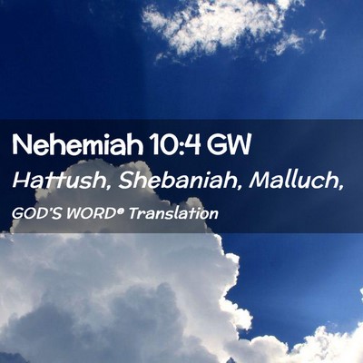 Picture 02 - Nehemiah 10:4 GW - Hattush, Shebaniah, - Bible Verse Picture