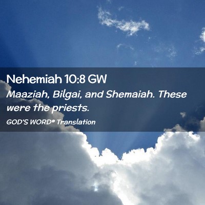 Picture 02 - Nehemiah 10:8 GW - Maaziah, Bilgai, and Shemaiah. These were the - Bible Verse Picture