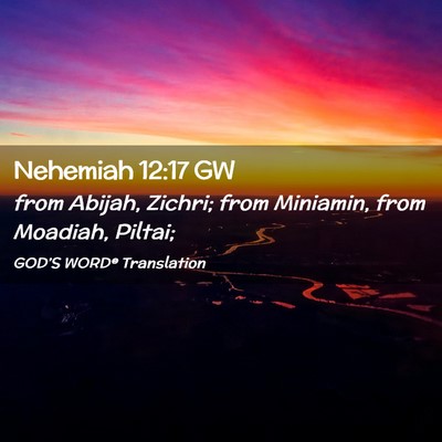 Picture 02 - Nehemiah 12:17 GW - from Abijah, Zichri; from Miniamin, from Moadiah, - Bible Verse Picture