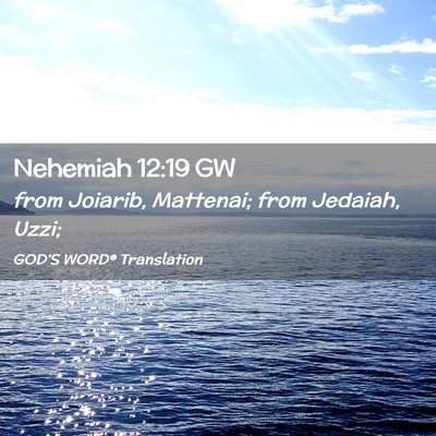 Picture 02 - Nehemiah 12:19 GW - from Joiarib, Mattenai; from Jedaiah, - Bible Verse Picture
