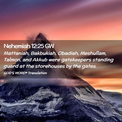 Picture 02 - Nehemiah 12:25 GW - Mattaniah, Bakbukiah, Obadiah, Meshullam, Talmon, - Bible Verse Picture