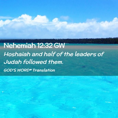 Picture 02 - Nehemiah 12:32 GW - Hoshaiah and half of the leaders of Judah - Bible Verse Picture