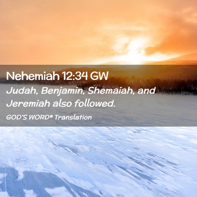 Picture 02 - Nehemiah 12:34 GW - Judah, Benjamin, Shemaiah, and Jeremiah also - Bible Verse Picture