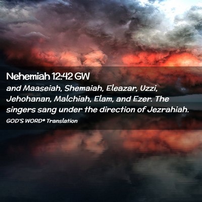 Picture 02 - Nehemiah 12:42 GW - and Maaseiah, Shemaiah, Eleazar, Uzzi, Jehohanan, - Bible Verse Picture