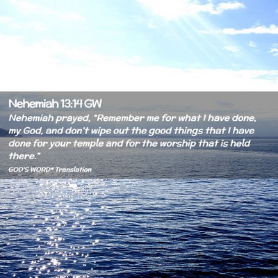 Picture 02 - Nehemiah 13:14 GW - Nehemiah prayed, “Remember me for what I have - Bible Verse Picture