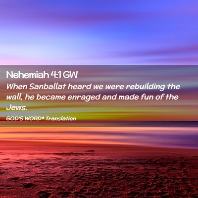 Picture 02 - Nehemiah 4:1 GW - When Sanballat heard we were rebuilding the wall, - Bible Verse Picture