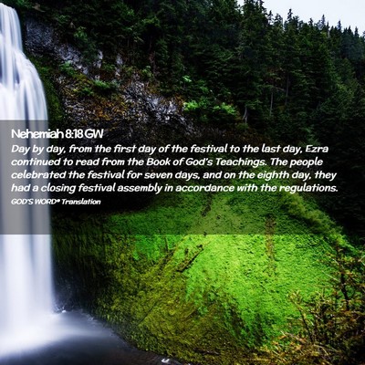 Picture 02 - Nehemiah 8:18 GW - Day by day, from the first day of the festival to - Bible Verse Picture