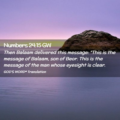 Picture 02 - Numbers 24:15 GW - Then Balaam delivered this message: “This is - Bible Verse Picture