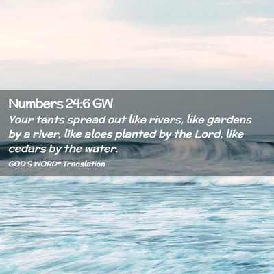 Picture 02 - Numbers 24:6 GW - Your tents spread out like rivers, like gardens - Bible Verse Picture