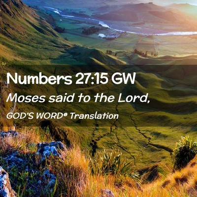 Picture 02 - Numbers 27:15 GW - Moses said to the - Bible Verse Picture