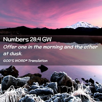 Picture 02 - Numbers 28:4 GW - Offer one in the morning and the other at - Bible Verse Picture