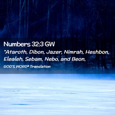 Picture 02 - Numbers 32:3 GW - “Ataroth, Dibon, Jazer, Nimrah, Heshbon, - Bible Verse Picture