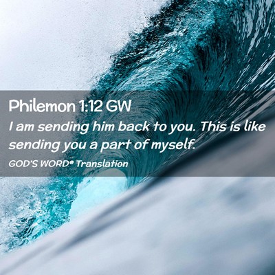 Picture 02 - Philemon 1:12 GW - I am sending him back to you. This is like - Bible Verse Picture