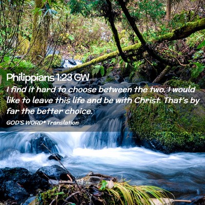 Picture 02 - Philippians 1:23 GW - I find it hard to choose between the two. I would - Bible Verse Picture