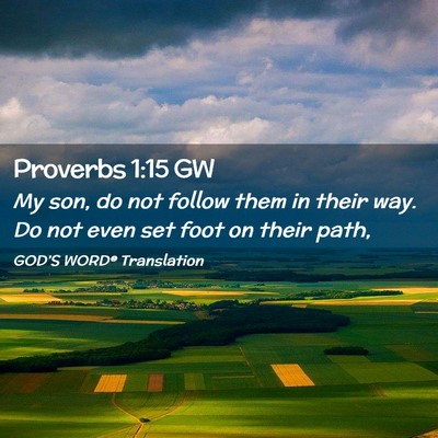 Picture 02 - Proverbs 1:15 GW - My son, do not follow them in their way. Do not - Bible Verse Picture