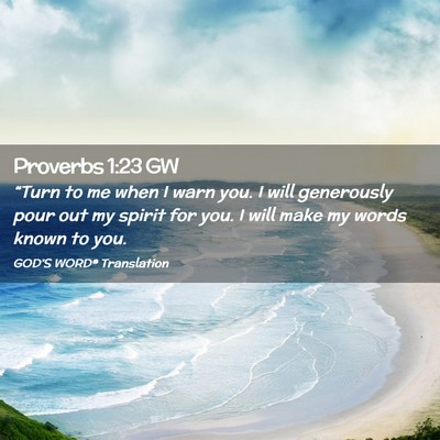 Picture 02 - Proverbs 1:23 GW - “Turn to me when I warn you. I will generously - Bible Verse Picture