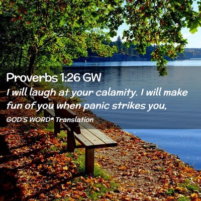 Picture 02 - Proverbs 1:26 GW - I will laugh at your calamity. I will make fun of - Bible Verse Picture