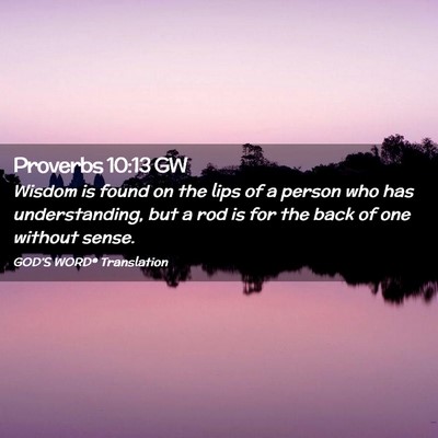 Picture 02 - Proverbs 10:13 GW - Wisdom is found on the lips of a person who has - Bible Verse Picture