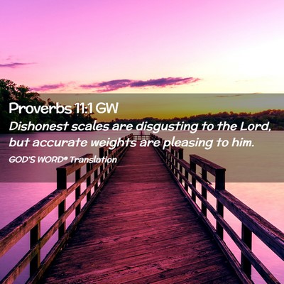 Picture 02 - Proverbs 11:1 GW - Dishonest scales are disgusting to the Lord, but - Bible Verse Picture