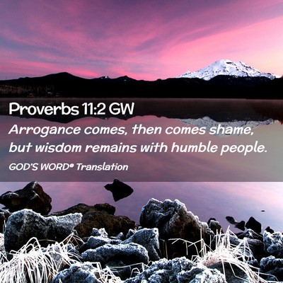 Picture 02 - Proverbs 11:2 GW - Arrogance comes, then comes shame, but wisdom - Bible Verse Picture