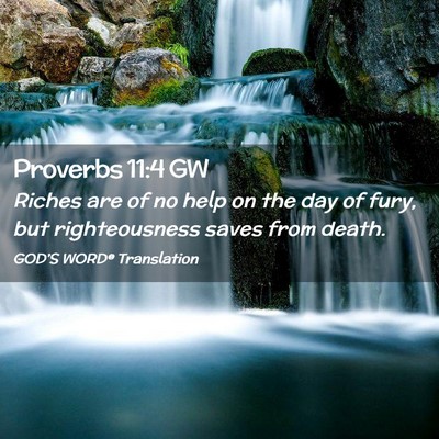 Picture 02 - Proverbs 11:4 GW - Riches are of no help on the day of fury, but - Bible Verse Picture