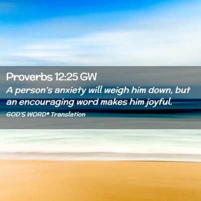 Picture 02 - Proverbs 12:25 GW - A person’s anxiety will weigh him down, but an - Bible Verse Picture